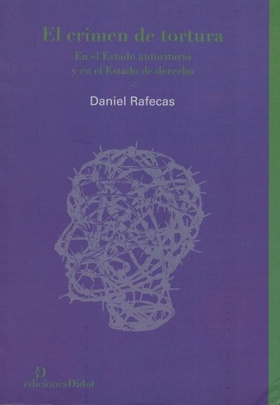 Libro: El crimen de tortura en el estado autoritario y en el estado de derecho - Autor: Daniel Rafecas - Isbn: 9789873620218
