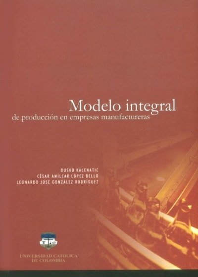 Libro: Modelo integral de producción en empresas manufactureras - Autor: Varios - Isbn: 9589784011