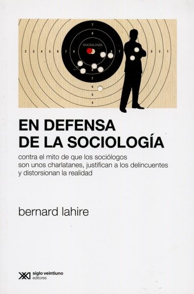Libro: En defensa de la sociología. Contra el mito de que los sociólogos son unos charlatanes, justifican a los delincuentes y distorcionan la realidad - Autor: Bernard Lahire - Isbn: 9789876297011