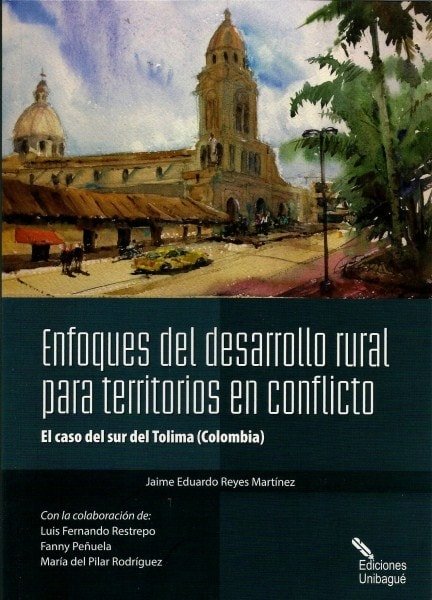 Enfoques del desarrollo rural para territorios en conflicto - Jaime Eduardo Reyes Martínez - 9789587541038