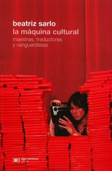 Libro: La máquina cultural maestras, traductores y vanguardistas - Autor: Beatriz Sarlo - Isbn: 9789876297554