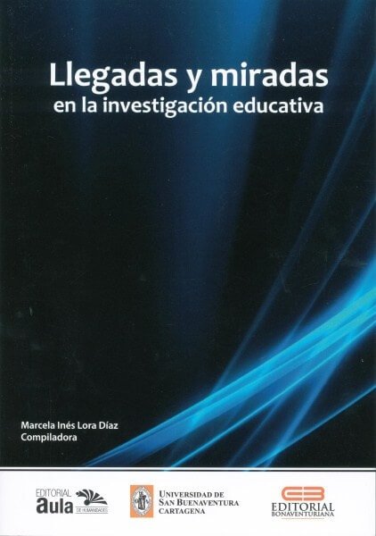 Llegadas y miradas en la investigación educativa - Marcela Inés Lora Díaz - 9789585947191
