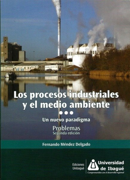 Los procesos industriales y el medio ambiente. Un nuevo paradigma. Problemas. 2da. Edición - Fernando Méndez Delgado - 9789587542134