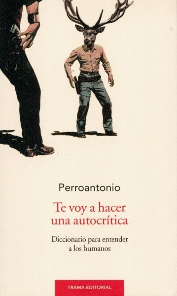 Libro: Te voy a hacer una autocrítica. Diccionario para entender a los humanos - Autor: José Antonio Blanco - Isbn: 9788494502293
