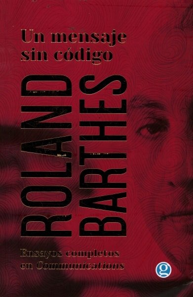 Libro: Un mensaje sin código. Ensayos completos en communications - Autor: Roland Barthes - Isbn: 9789874086280