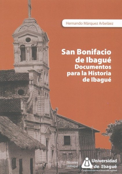 San bonifacio de ibagué. Documentos para la historia de ibagué - Hernando Márquez Arbeláez - 9789587541816