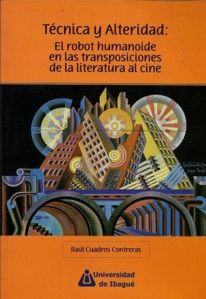 Técnica y alteridad: el robot humanoide en las transposiciones de la literatura al cine - Raúl Cuadros Contreras - 9789587540277