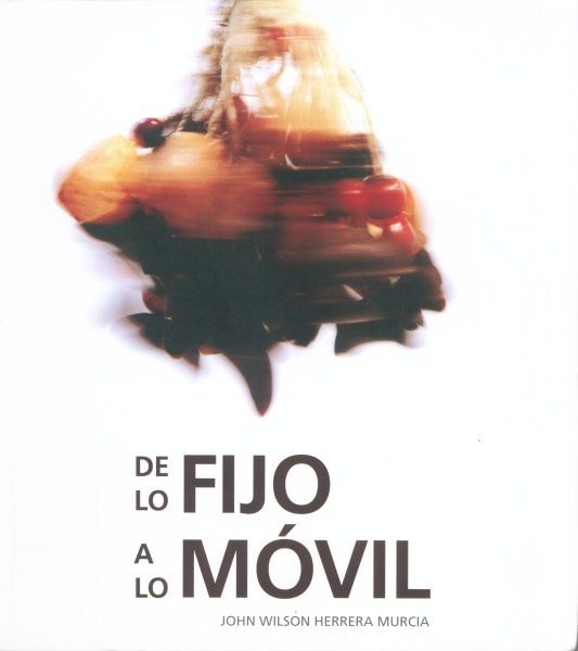 De lo fijo a lo móvil - John Wilson Herrera Murcia - 9789585704640