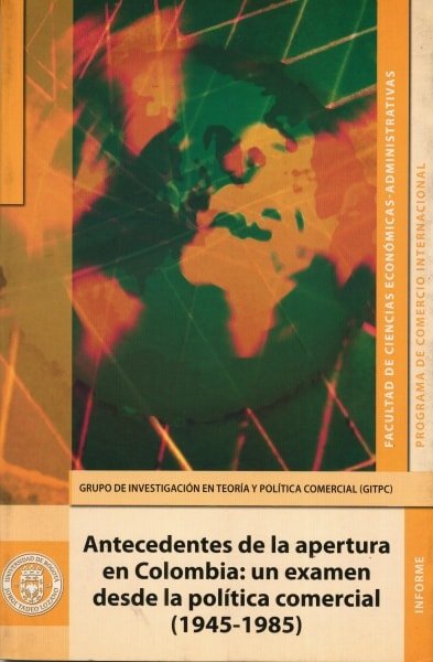 Libro: Antecedentes de la apertura en colombia: un examen desde la política comercial (1945-1985) - Autor: Grupo de Investigación En Teoría Y Política Comercial (gitpc) - Isbn: 9789587250275