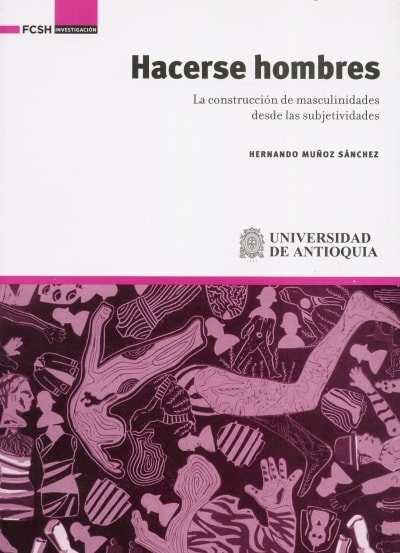 Libro: Hacerse hombres. La construcción de masculinidades desde las subjetividades - Autor: Hernando Muñoz Sánchez - Isbn: 9789585413429
