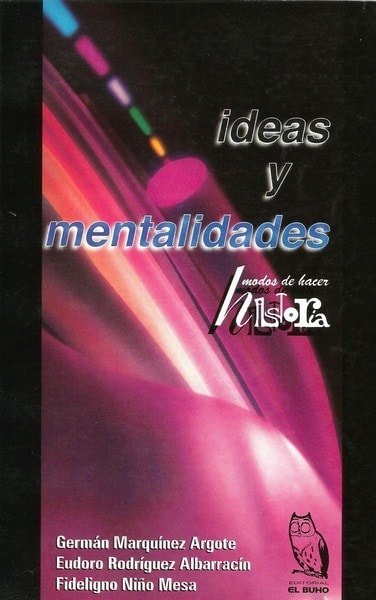Libro: Ideas y mentalidades. Modos de hacer historia - Autor: German Marquinez Argote - Isbn: 9589482007