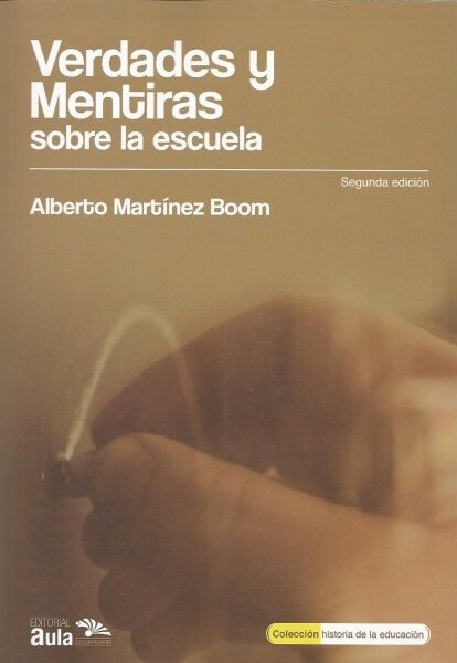 Verdades y mentiras sobre la escuela - Alberto Martínez Boom - 9789585894501