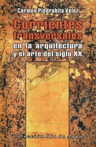 Libro: Corrientes transversales en la arquitectura y el arte del siglo XX - Autor: Carmen Piedrahita Vélez - Isbn: 9789589816783
