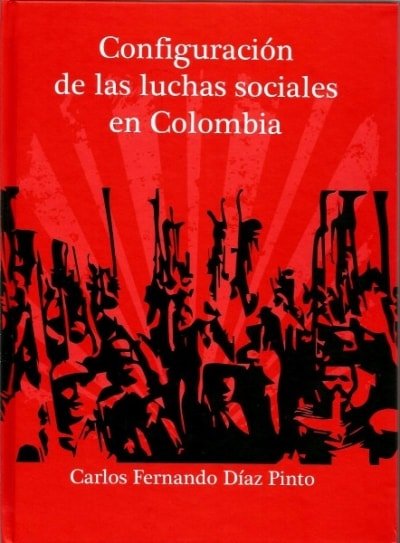 Libro: Configuración de las luchas sociales en Colombia - Autor: Carlos Fernando Díaz Pinto - Isbn: 9789584663986