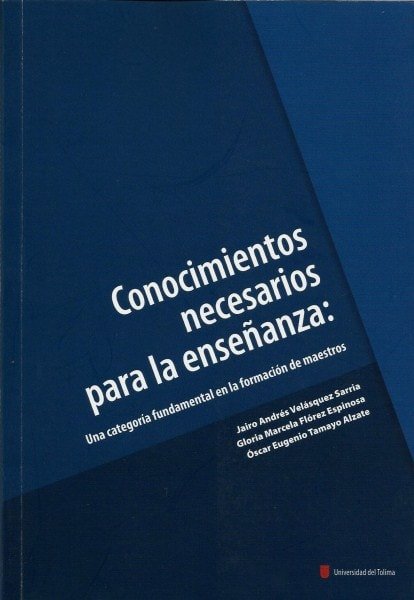 Conocimientos necesarios para la enseñanza: una categoría fundamental en la formación de maestros - Jairo Andrés Velásquez Sarria - 9789588747804