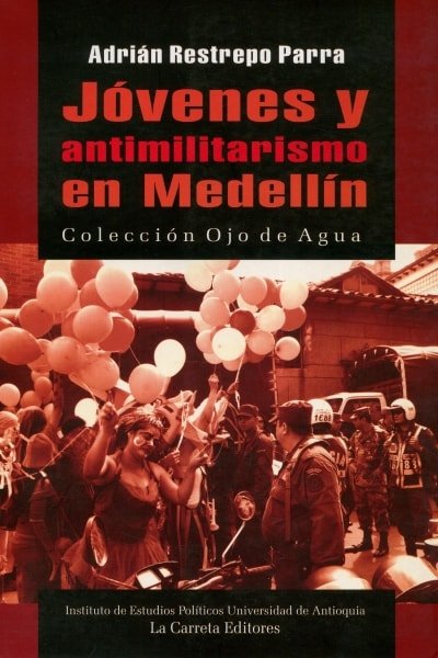 Libro: Jóvenes y antimilitarismo en medellin - Autor: Adrián Restrepo Parra - Isbn: 9789589816738