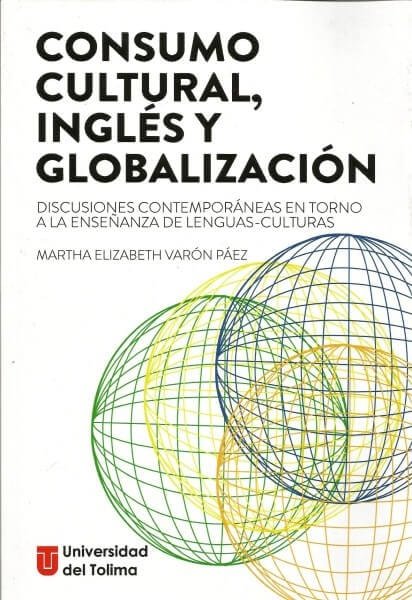 Consumo cultural, inglés y globalización. Discusiones contemporáneas en torno a la enseñanza de lenguas-culturas - Martha Elizabeth Varón Páez - 9789588747712
