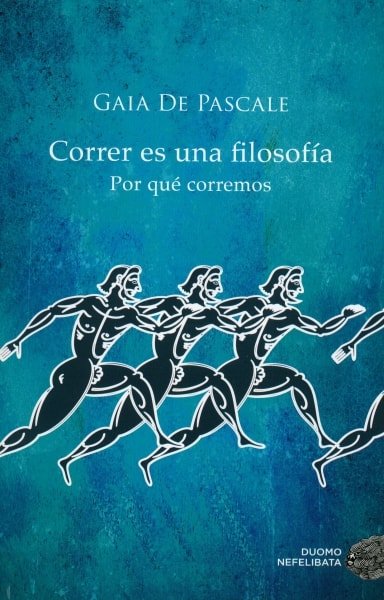 Libro: Correr es una filosofía. Por qué corremos - Autor: Gaia de Pascale - Isbn: 9788416261376