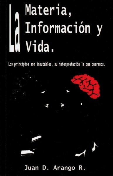 Libro: La materia, la información y la vida - Autor: Juan D. Arango - Isbn: 9780983168300