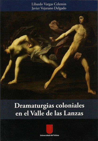 Dramaturgias coloniales en el valle de las lanzas - Libardo Vargas Celemín - 9789589243824