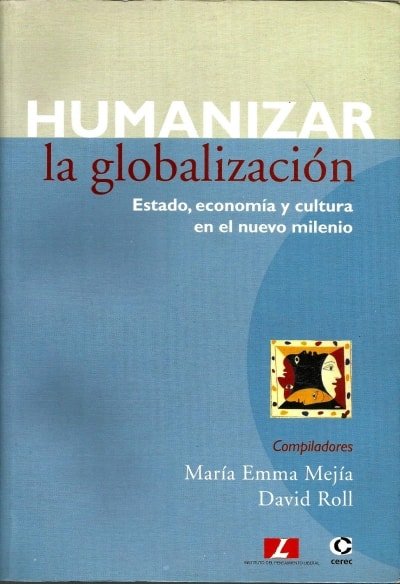 Libro: Humanizar la globalización: estado, economía y cultura en el nuevo milenio - Autor: María Emma Mejía - Isbn: 9588101018