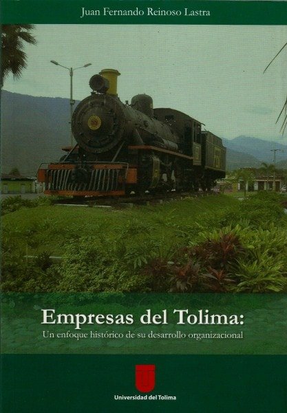 Empresas del tolima: un enfoque histórico de su desarrollo organizacional - Juan Fernando Reinoso Lastra - 9789589243787