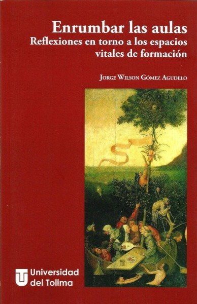 Enrumbar las aulas. Reflexiones en torno a los espacios vitales de formación - Jorge Wilson Gómez Agudelo - 9789588747699