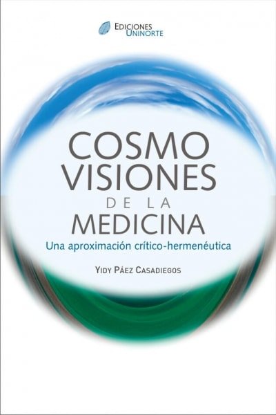 Libro: Cosmovisiones de la medicina. Una aproximación crítico-hermenéutica | Autor: Yidy Páez Casadiegos | Isbn: 9789588252810