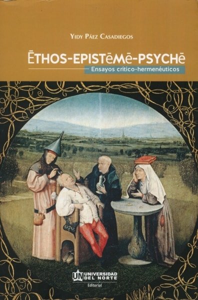 Libro: Ethos-episteme-psyche. Ensayos crítico-hermenéuticos | Autor: Yidy Páez Casadiegos | Isbn: 9789587413472