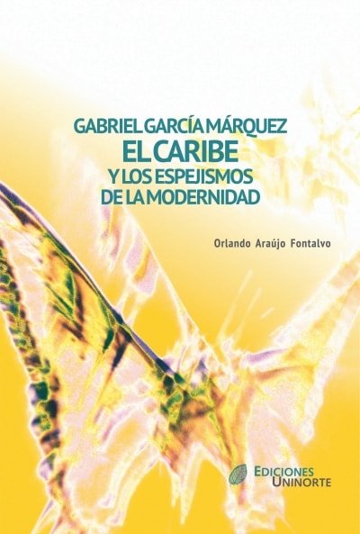Libro: Gabriel García márquez. El Caribe y los espejismos de la modernidad | Autor: Orlando Araújo Fontalvo | Isbn: 9789587410822