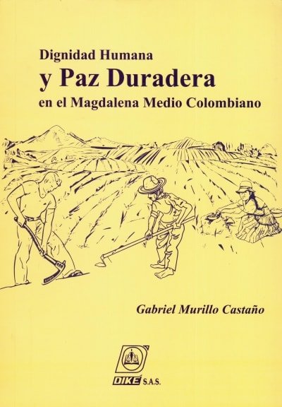 Libro: Dignidad humana y paz duradera en el magdalena medio colombiano | Autor: Gabriel Murillo Castaño | Isbn: 9789585980839