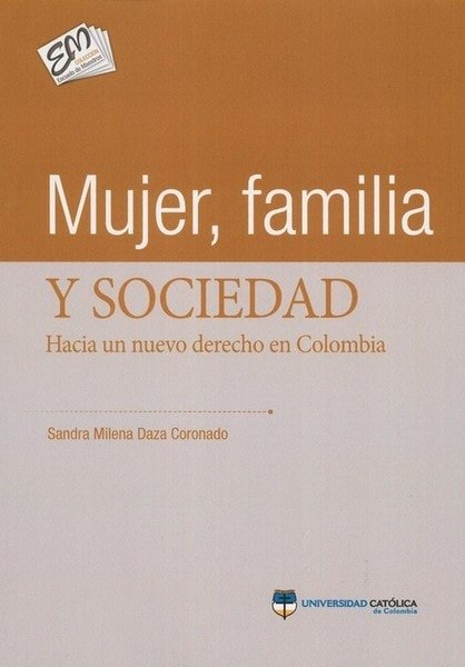 Mujer, familia y sociedad. Hacia un nuevo derecho en colombia - Sandra Milena Daza Coronado - 9789588934105
