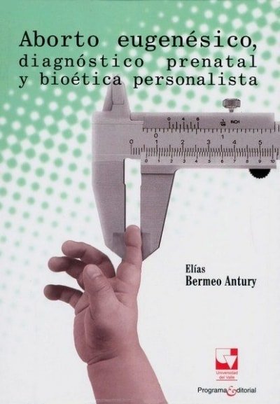 Libro: Aborto eugenésico, diagnóstico prenatal y bioética personalista | Autor: Elías Bermeo Antury | Isbn: 9789587650396