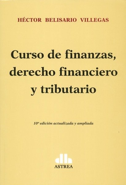 Curso de finanzas, derecho financiero y tributario - Héctor Belisario Villegas - 9789877061185