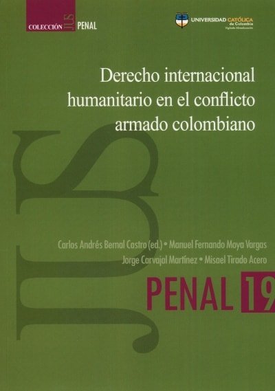 Libro: Derecho internacional humanitario en el conflicto armado colombiano | Autor: Carlos Andrés Bernal Castro | Isbn: 9585456570