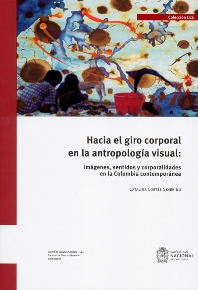 Libro: Hacia el giro corporal en la antropología visual: imágenes, sentidos y corporalidades en Colombia contemporánea | Autor: Catalina Cortés Severino | Isbn: 9789587837032