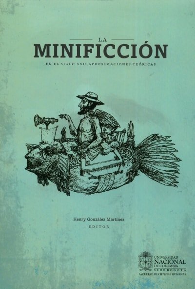 Libro: La minificción en el siglo XXI : aproximaciones teóricas | Autor: Henry González Martínez | Isbn: 9789587617467