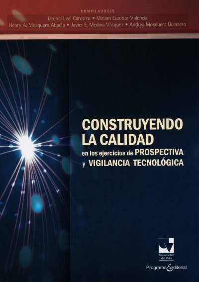 Libro: Construyendo la calidad en los ejercicios de prospectiva y vigilancia tecnológica | Autor: Leonel Leal Cardozo | Isbn: 9789587651188