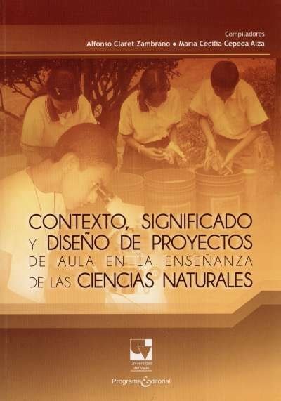 Libro: Contexto,significado y diseño de proyectos de aula en la enseñanza de las ciencias naturales | Autor: Alfonso Claret Zambrano | Isbn: 9789587650457