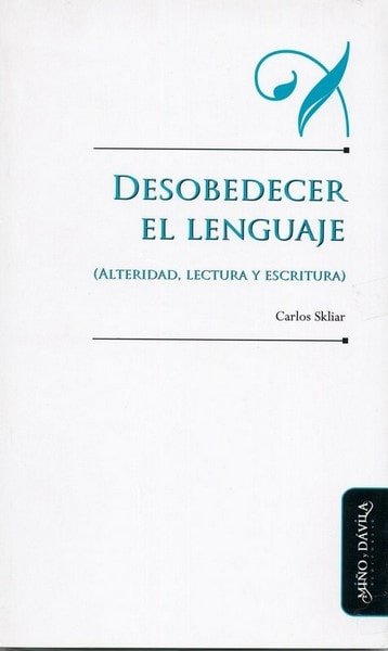 Desobedecer el lenguaje (alteridad, lectura y escritura) - Carlos Skliar - 9788415295990