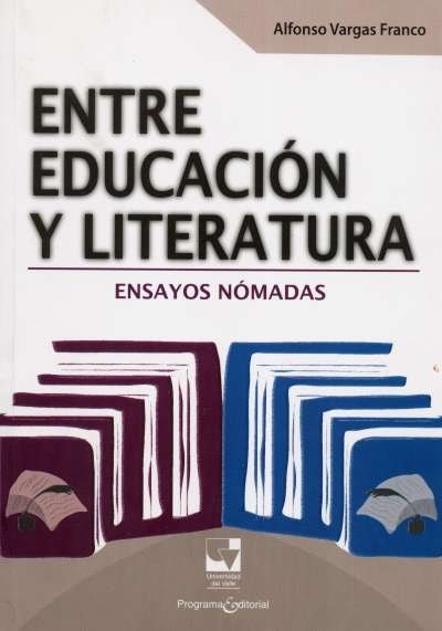 Libro: Entre educación y literatura. Ensayos nómadas | Autor: Alfonso Vargas Franco | Isbn: 9789586709347