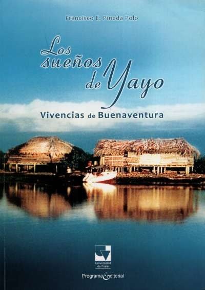 Libro: Los sueños de Yayo. Vivencias de Buenaventura | Autor: Francisco E. Pineda Polo | Isbn: 9789587650389