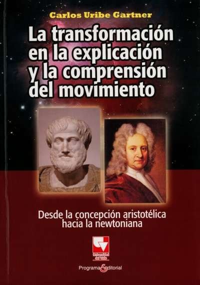 Libro: La transformación en la explicación y la comprensión del movimiento | Autor: Carlos Uribe Gartner | Isbn: 9789586708623