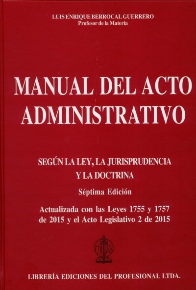 Libro: Manual del acto administrativo. Según la Ley, la Jurisprudencia y la Doctrina | Autor: Luis Enrique Berrocal Guerrero | Isbn: 9789587072747