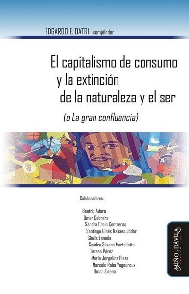 El capitalismo de consumo y la extinción de la naturaleza y el ser (o la gran confluencia) - Beatriz Adaro - 9788416467181