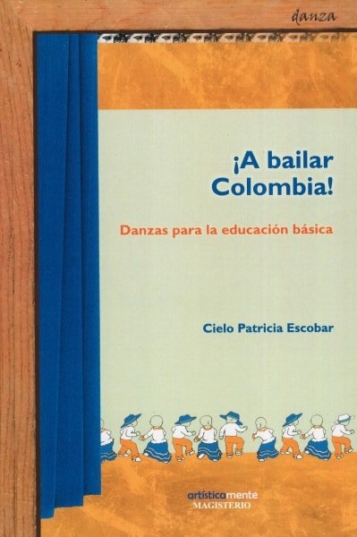 Libro: ¡A bailar Colombia! Danzas para la educación básica | Autor: Cielo Patricia Escobar | Isbn: 9789582004835