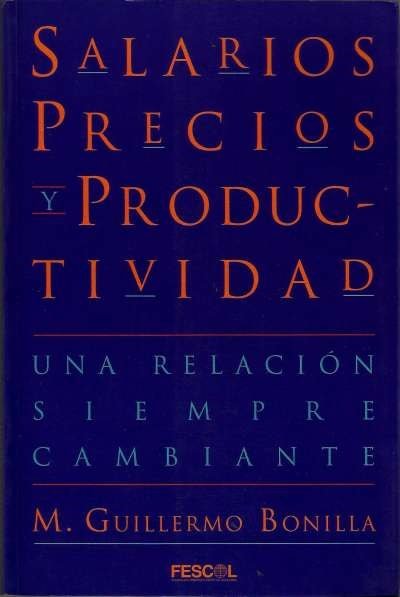 Libro: Salarios, precios y productividad. Una relación siempre cambiante | Autor: Guillermo M. Bonilla | Isbn: 9589272673