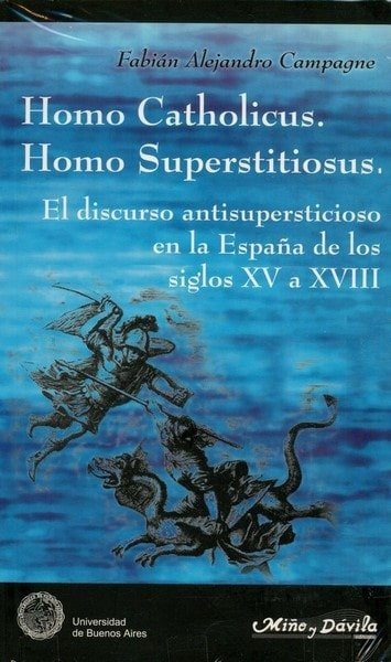 Homo catholicus. Homo superstitiosus. El discurso antisupersticioso en la españa de los siglos xv a xviii - Fabián Alejandro Campagne - 8495294303