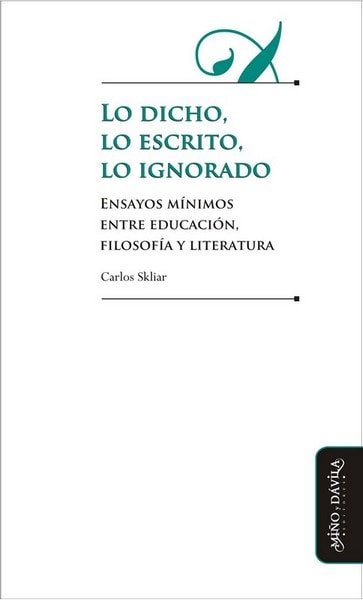 Lo dicho, lo escrito, lo ignorado. Ensayos mínimos entre educación, filosofía y literatura - Carlos Skliar - 9788492613953