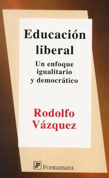 Libro: Educación liberal. Un enfoque igualitario y democrático | Autor: Rodolfo Vázquez | Isbn: 9786077921332